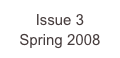 Issue 3
Spring 2008